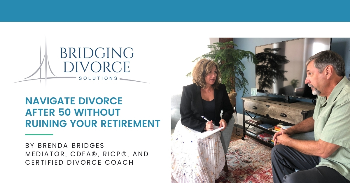 Navigate Divorce After 50 Without Ruining Your Retirement - Bridging ...