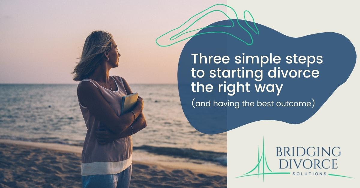 Three simple steps to starting divorce the right way | Bridging Divorce Solutions