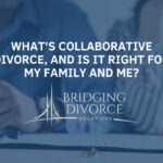 Bridging Divorce Solutions - What's collaborative divorce, and is it right for my family and me - 1 - Bridging Divorce Solutions What's collaborative divorce, and is it right for my family and me | Bridging Divorce Solutions