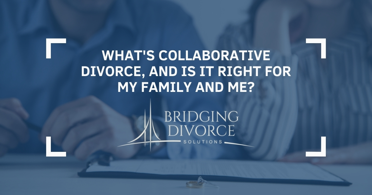 Bridging Divorce Solutions - What's collaborative divorce, and is it right for my family and me - 1 - Bridging Divorce Solutions What's collaborative divorce, and is it right for my family and me | Bridging Divorce Solutions