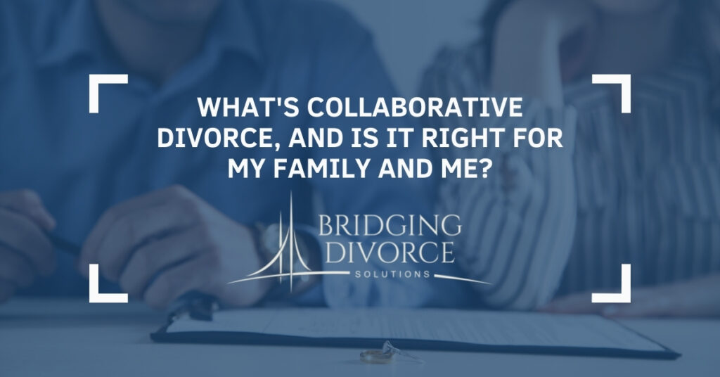 What's collaborative divorce, and is it right for my family and me | Bridging Divorce Solutions