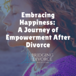 Embracing Happiness: A Journey of Empowerment After Divorce