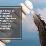 From Chaos to Control: Navigating Divorce Finances in Midlife for Lasting Financial Stability
