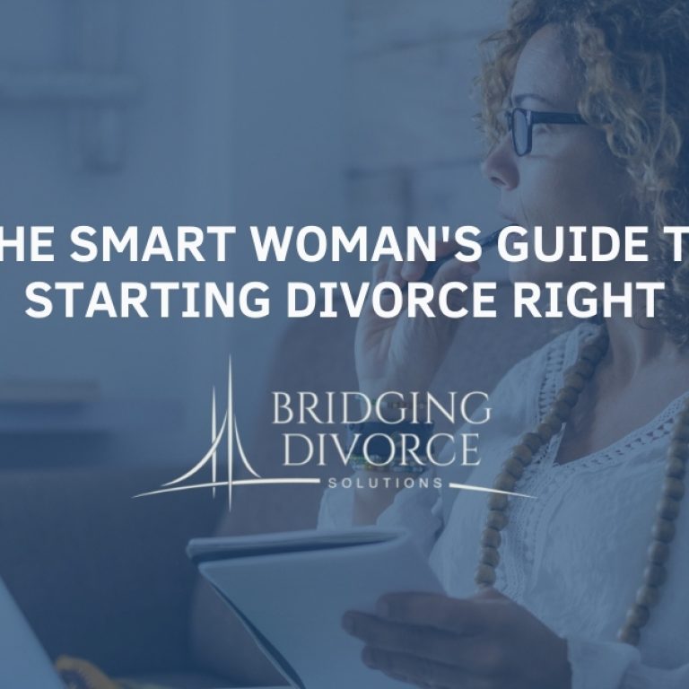 The Smart Woman's Guide To Starting Divorce Right | Bridging Divorce Solutions